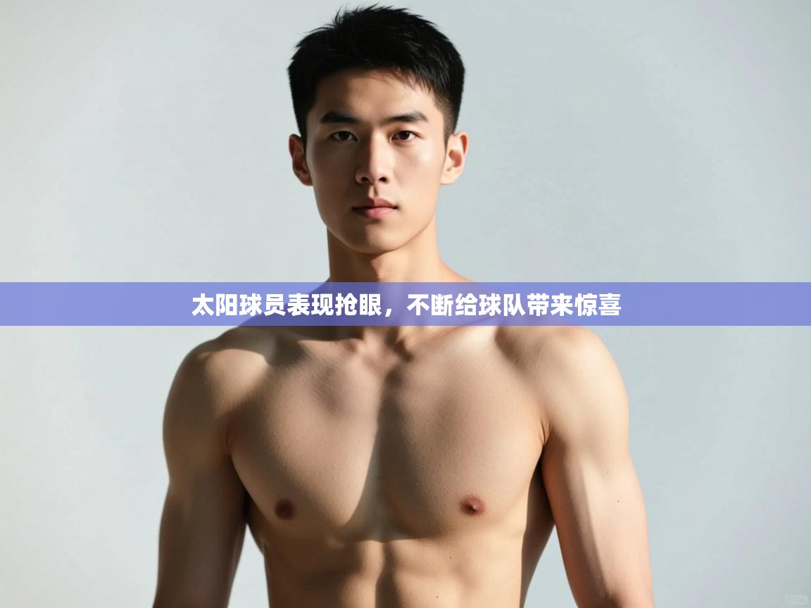 开云体育夜间模式开启-太阳球员表现抢眼，不断给球队带来惊喜