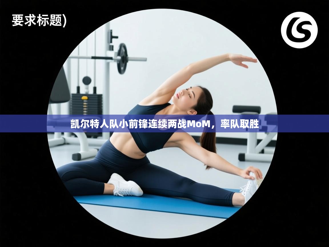 开云体育新人指引-凯尔特人队小前锋连续两战MoM，率队取胜