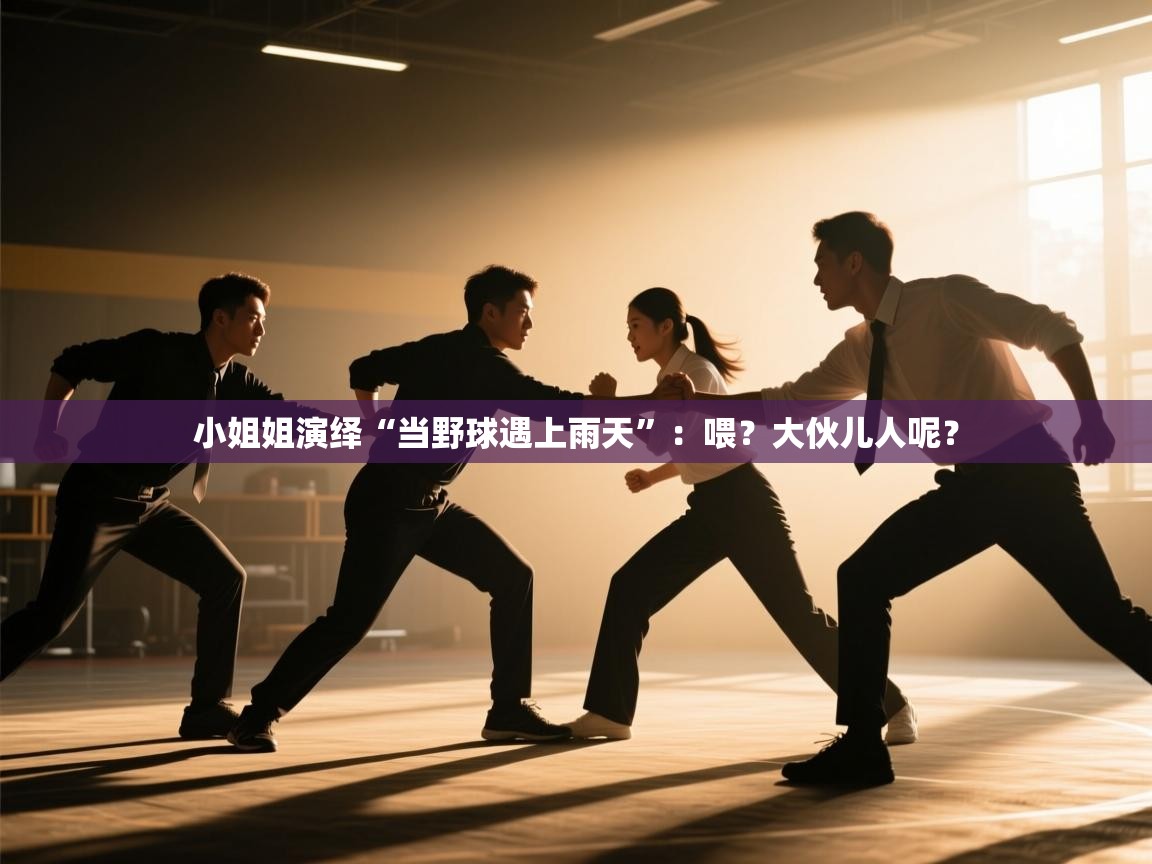 开云kaiyun体育app入口登录官网-小姐姐演绎“当野球遇上雨天”:喂?大伙儿人呢? 第1张