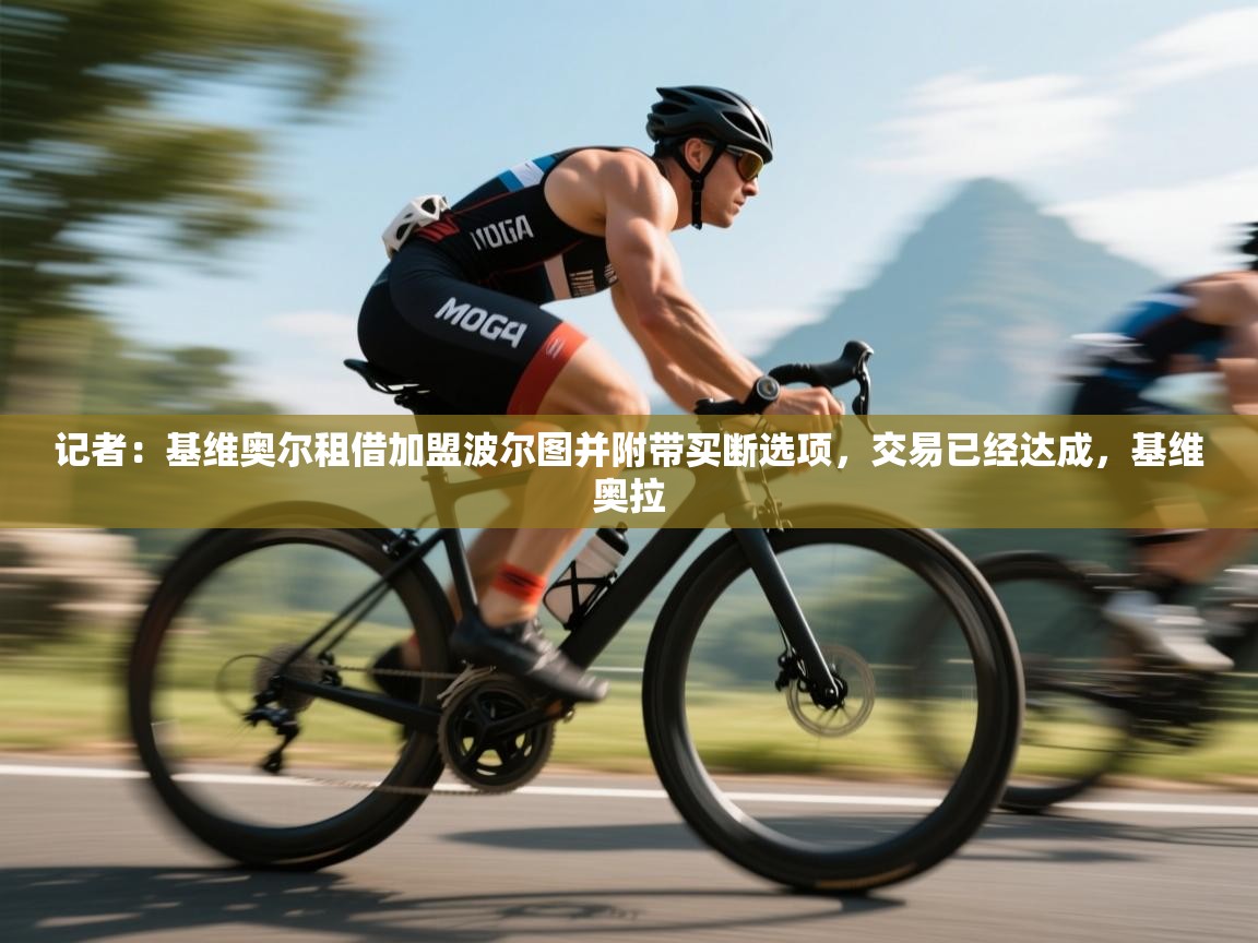 开云登录-记者：基维奥尔租借加盟波尔图并附带买断选项，交易已经达成，基维奥拉  第1张