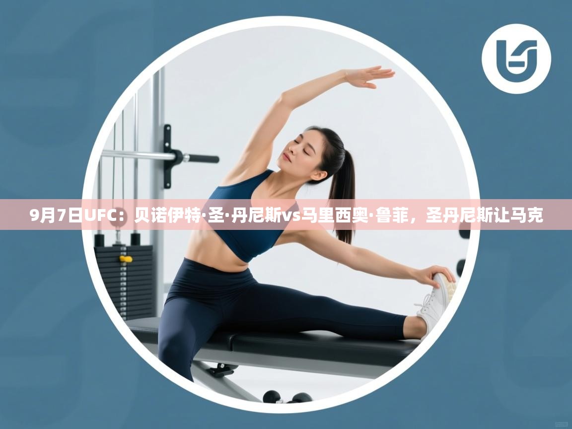 开云中国kaiyun·体育官方网站-9月7日UFC:贝诺伊特·圣·丹尼斯vs马里西奥·鲁菲,圣丹尼斯让马克 第1张