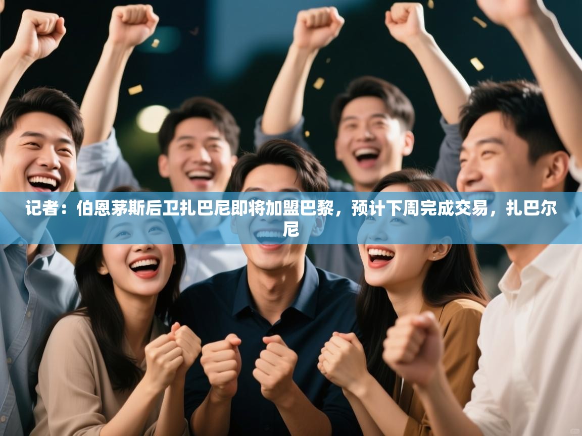 开云体育app投诉-记者：伯恩茅斯后卫扎巴尼即将加盟巴黎，预计下周完成交易，扎巴尔尼