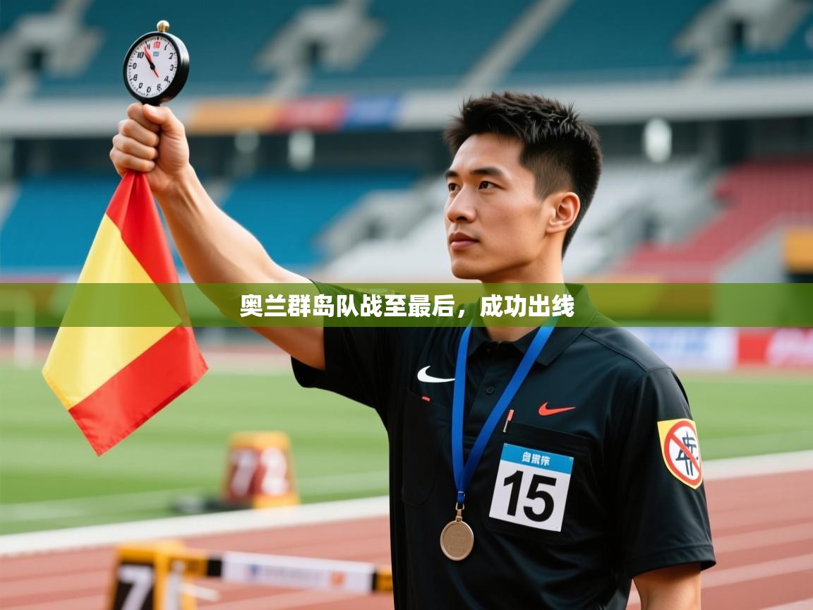 开云体育消息订阅关闭-奥兰群岛队战至最后，成功出线