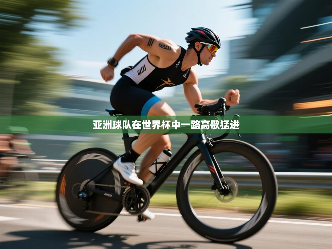 开云体育入口-亚洲球队在世界杯中一路高歌猛进