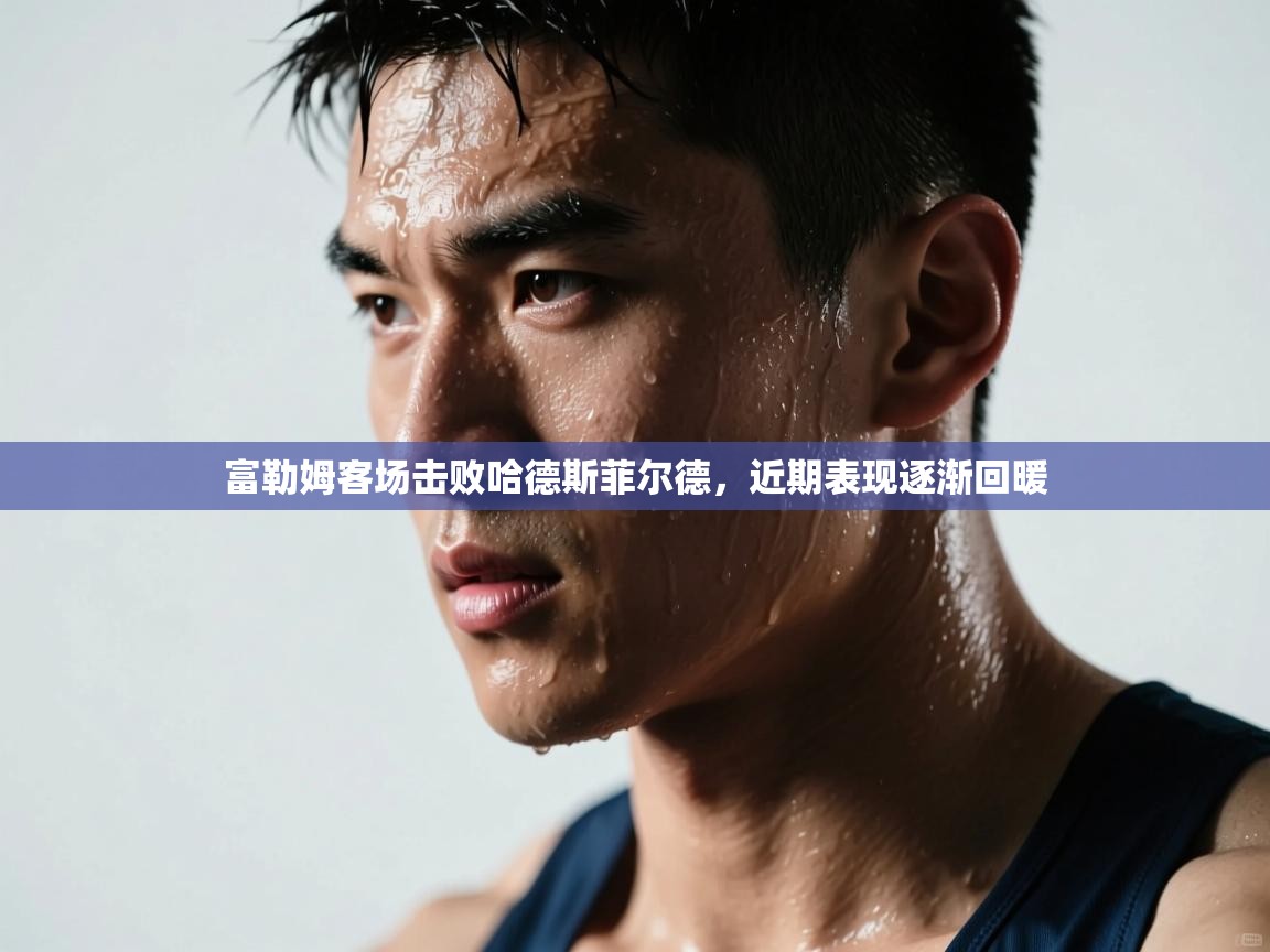 -富勒姆客场击败哈德斯菲尔德，近期表现逐渐回暖