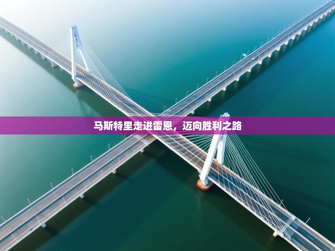 云开体育app官网入口-马斯特里走进雷恩，迈向胜利之路