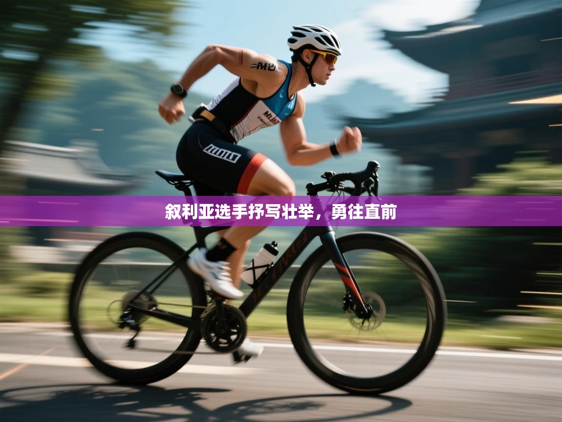 开云体育官方版下载-叙利亚选手抒写壮举，勇往直前  第2张