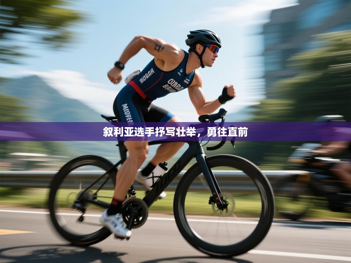 开云体育官方版下载-叙利亚选手抒写壮举，勇往直前  第4张